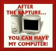 After the Rapture you can have my computer!