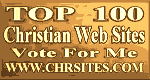 Top 100 Christian Websites. Please Vote for Me.